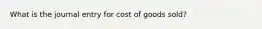 What is the journal entry for cost of goods sold?