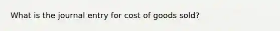 What is the journal entry for cost of goods sold?