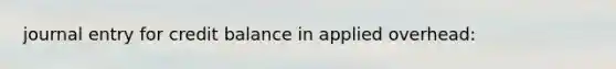 journal entry for credit balance in applied overhead: