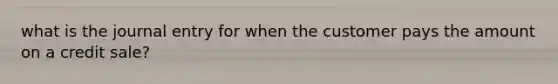 what is the journal entry for when the customer pays the amount on a credit sale?