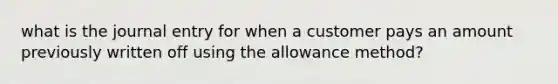 what is the journal entry for when a customer pays an amount previously written off using the allowance method?