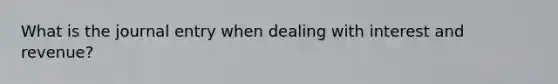 What is the journal entry when dealing with interest and revenue?