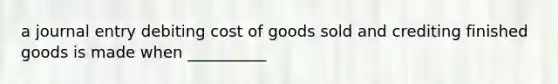 a journal entry debiting cost of goods sold and crediting finished goods is made when __________