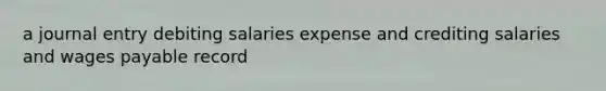 a journal entry debiting salaries expense and crediting salaries and wages payable record