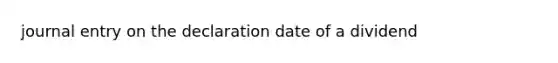 journal entry on the declaration date of a dividend