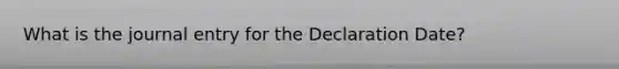 What is the journal entry for the Declaration Date?