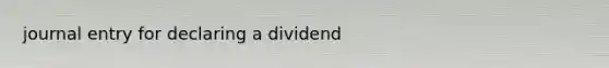 journal entry for declaring a dividend