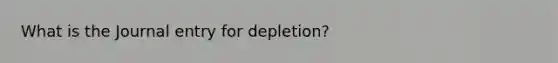 What is the Journal entry for depletion?