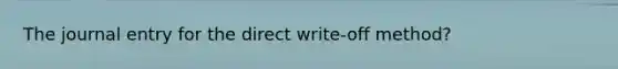 The journal entry for the direct write-off method?