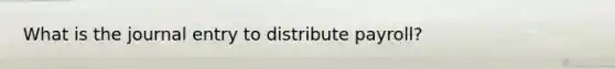 What is the journal entry to distribute payroll?