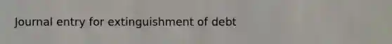 Journal entry for extinguishment of debt