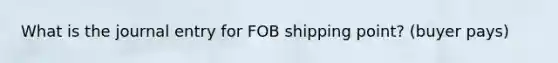 What is the journal entry for FOB shipping point? (buyer pays)