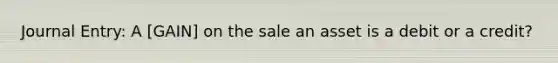 Journal Entry: A [GAIN] on the sale an asset is a debit or a credit?