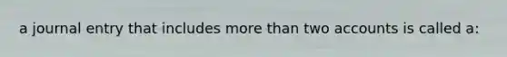 a journal entry that includes more than two accounts is called a: