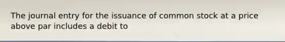 The journal entry for the issuance of common stock at a price above par includes a debit to