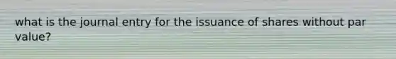 what is the journal entry for the issuance of shares without par value?