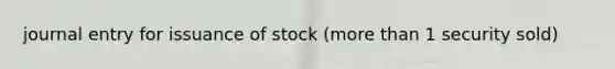 journal entry for issuance of stock (more than 1 security sold)