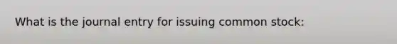 What is the journal entry for issuing common stock: