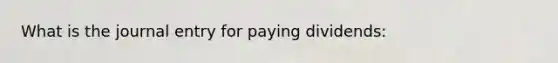 What is the journal entry for paying dividends: