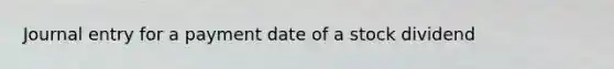 Journal entry for a payment date of a stock dividend