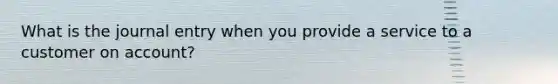 What is the journal entry when you provide a service to a customer on account?