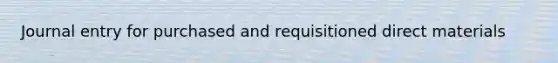 Journal entry for purchased and requisitioned direct materials