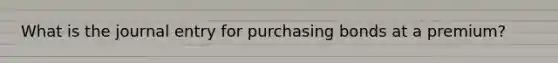 What is the journal entry for purchasing bonds at a premium?