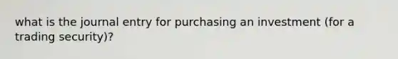 what is the journal entry for purchasing an investment (for a trading security)?