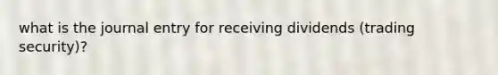 what is the journal entry for receiving dividends (trading security)?