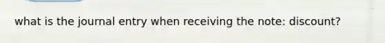 what is the journal entry when receiving the note: discount?