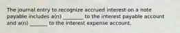 The journal entry to recognize accrued interest on a note payable includes a(n) ________ to the interest payable account and a(n) _______ to the interest expense account.