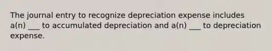 The journal entry to recognize depreciation expense includes a(n) ___ to accumulated depreciation and a(n) ___ to depreciation expense.