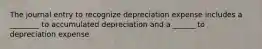 The journal entry to recognize depreciation expense includes a ________ to accumulated depreciation and a ______ to depreciation expense