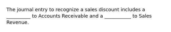 The journal entry to recognize a sales discount includes a __________ to Accounts Receivable and a ___________ to Sales Revenue.