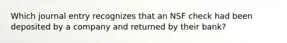 Which journal entry recognizes that an NSF check had been deposited by a company and returned by their bank?