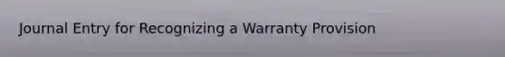 Journal Entry for Recognizing a Warranty Provision