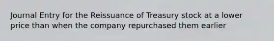 Journal Entry for the Reissuance of Treasury stock at a lower price than when the company repurchased them earlier