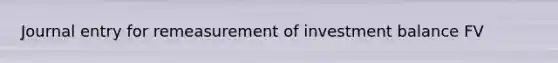 Journal entry for remeasurement of investment balance FV