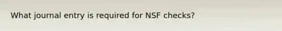 What journal entry is required for NSF checks?