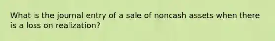 What is the journal entry of a sale of noncash assets when there is a loss on realization?