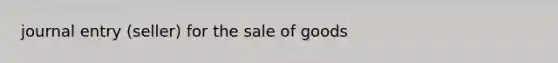 journal entry (seller) for the sale of goods