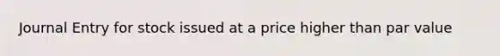 Journal Entry for stock issued at a price higher than par value