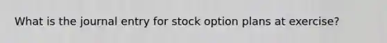 What is the journal entry for stock option plans at exercise?