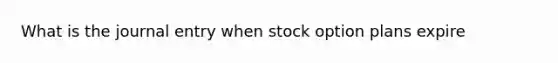 What is the journal entry when stock option plans expire