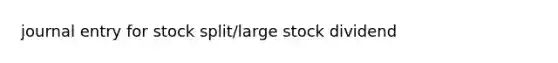 journal entry for stock split/large stock dividend