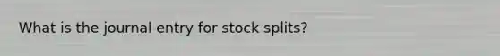 What is the journal entry for stock splits?