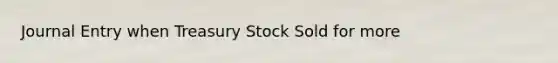 Journal Entry when Treasury Stock Sold for more