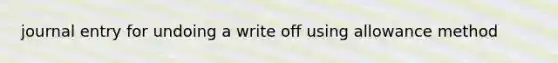 journal entry for undoing a write off using allowance method