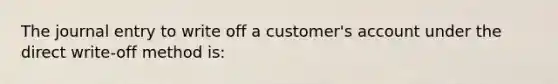 The journal entry to write off a customer's account under the direct write-off method is: