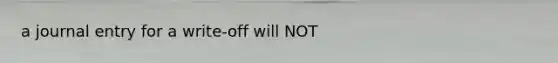 a journal entry for a write-off will NOT